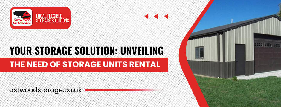 Your Storage Solution: Unveiling the Need of Storage Units Rental
