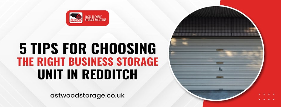 5 Tips for Choosing the Right Business Storage Unit in Redditch