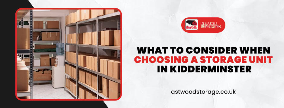 What to Consider When Choosing a Storage Unit in Kidderminster
