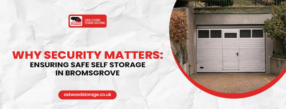 Why Security Matters: Ensuring Safe Self Storage in Bromsgrove