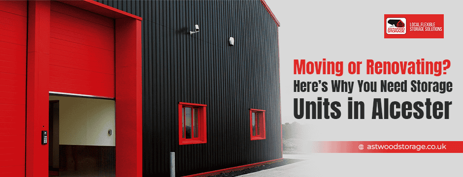 Moving or Renovating? Here’s Why You Need Storage Units in Alcester