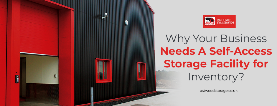 Why Your Business Needs A Self-Access Storage Facility for Inventory