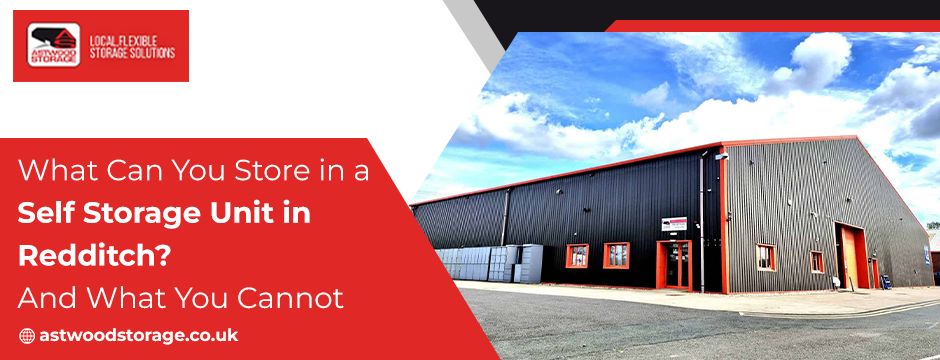 What Can You Store in a Self Storage Unit in Redditch_ And What You Cannot