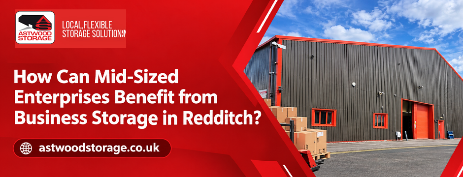How Can Mid-Sized Enterprises Benefit from Business Storage in Redditch_